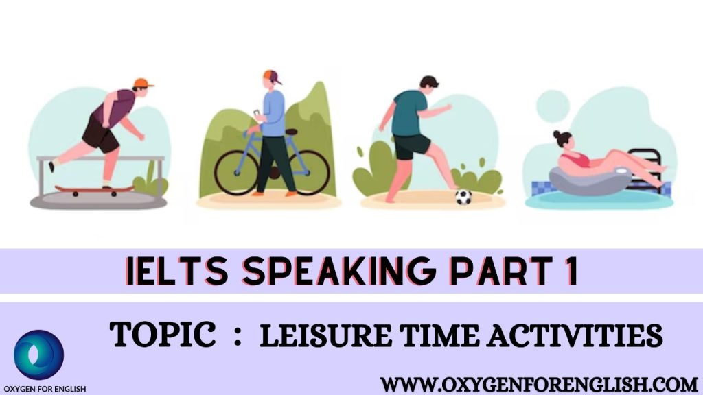 Leisure time activities: IELTS speaking part 1 sample questions and answers